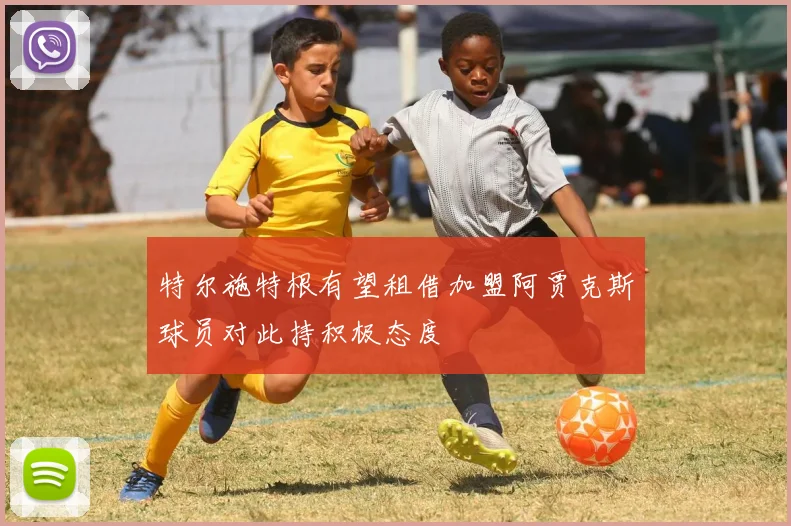特尔施特根有望租借加盟阿贾克斯球员对此持积极态度